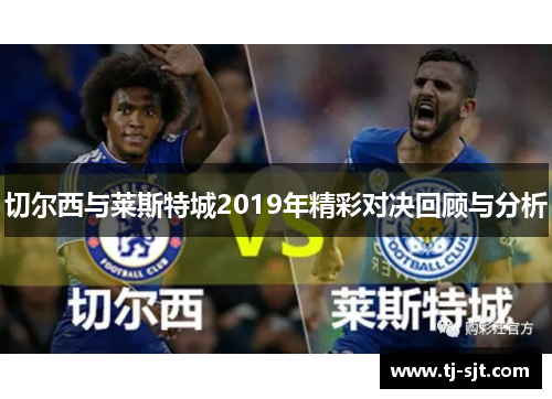切尔西与莱斯特城2019年精彩对决回顾与分析
