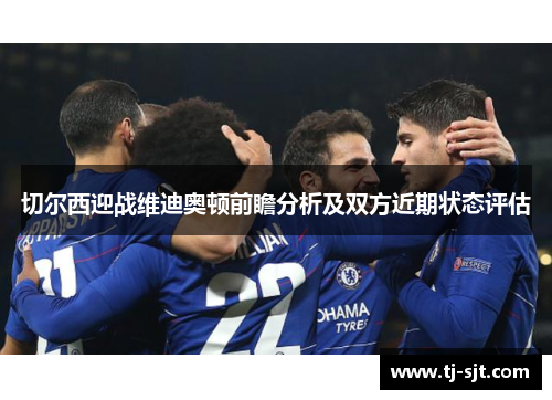 切尔西迎战维迪奥顿前瞻分析及双方近期状态评估