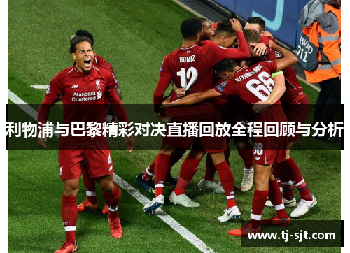利物浦与巴黎精彩对决直播回放全程回顾与分析