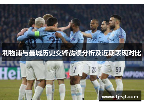 利物浦与曼城历史交锋战绩分析及近期表现对比