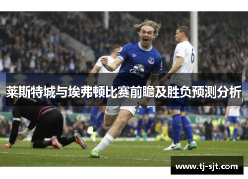 莱斯特城与埃弗顿比赛前瞻及胜负预测分析