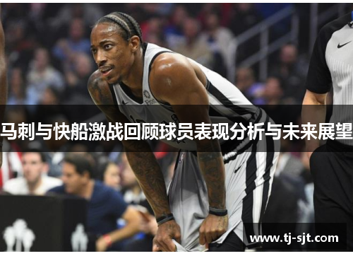 马刺与快船激战回顾球员表现分析与未来展望