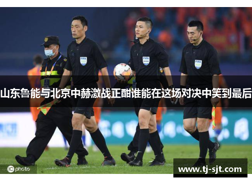 山东鲁能与北京中赫激战正酣谁能在这场对决中笑到最后